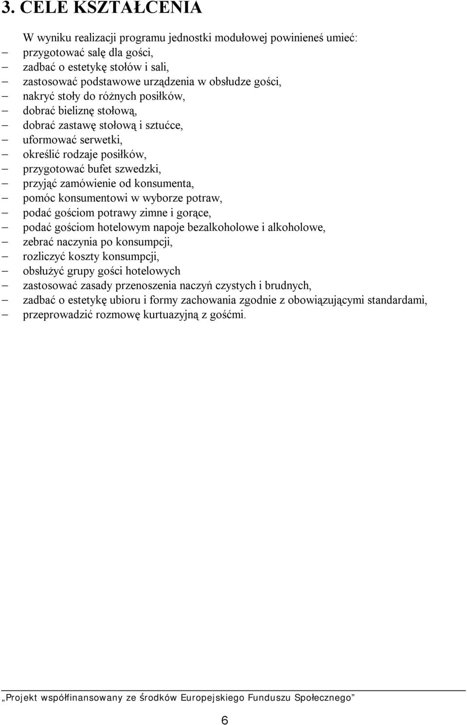 konsumenta, pomóc konsumentowi w wyborze potraw, podać gościom potrawy zimne i gorące, podać gościom hotelowym napoje bezalkoholowe i alkoholowe, zebrać naczynia po konsumpcji, rozliczyć koszty