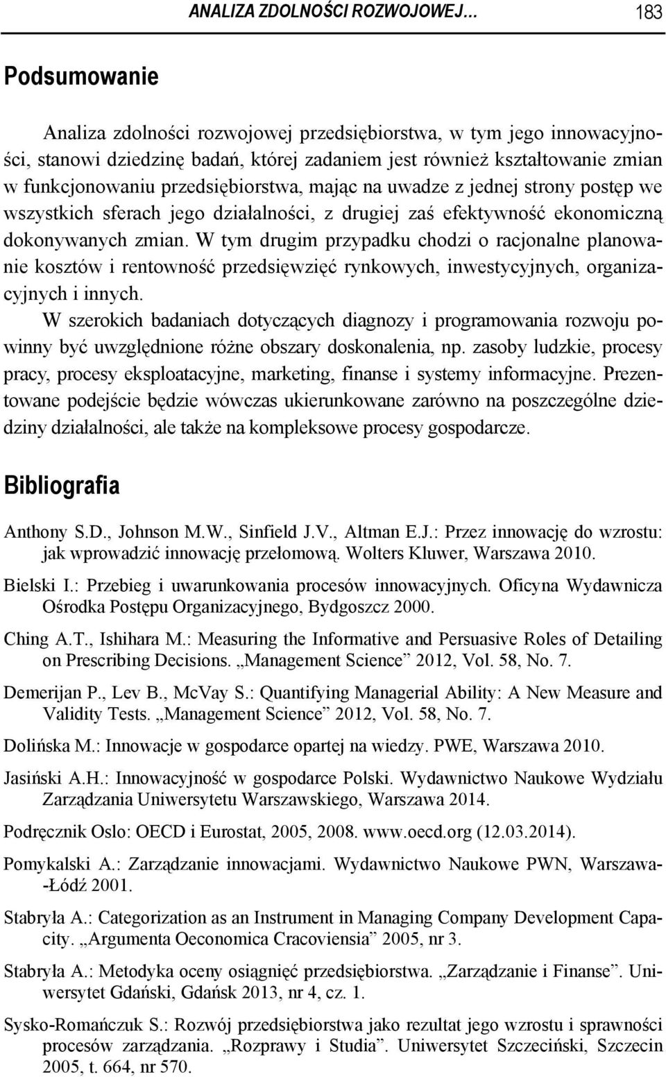 W tym drugim przypadku chodzi o racjonalne planowanie kosztów i rentowność przedsięwzięć rynkowych, inwestycyjnych, organizacyjnych i innych.