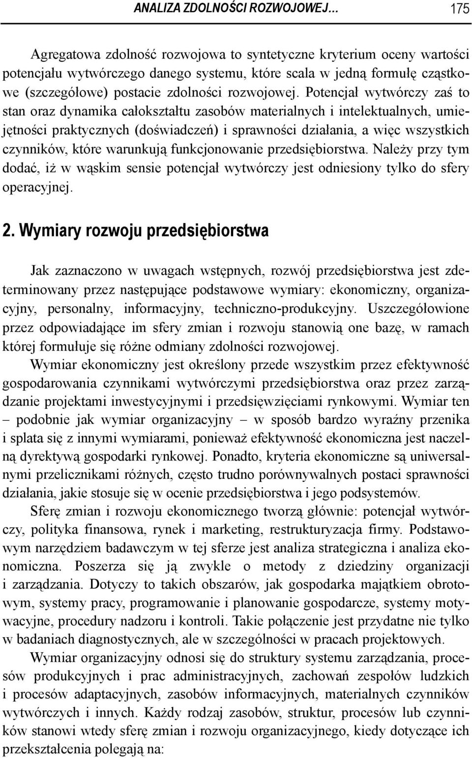 Potencjał wytwórczy zaś to stan oraz dynamika całokształtu zasobów materialnych i intelektualnych, umiejętności praktycznych (doświadczeń) i sprawności działania, a więc wszystkich czynników, które