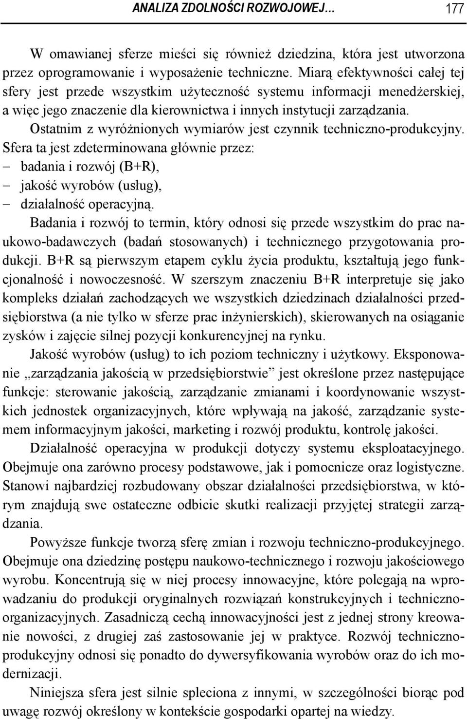 Ostatnim z wyróżnionych wymiarów jest czynnik techniczno-produkcyjny. Sfera ta jest zdeterminowana głównie przez: badania i rozwój (B+R), jakość wyrobów (usług), działalność operacyjną.