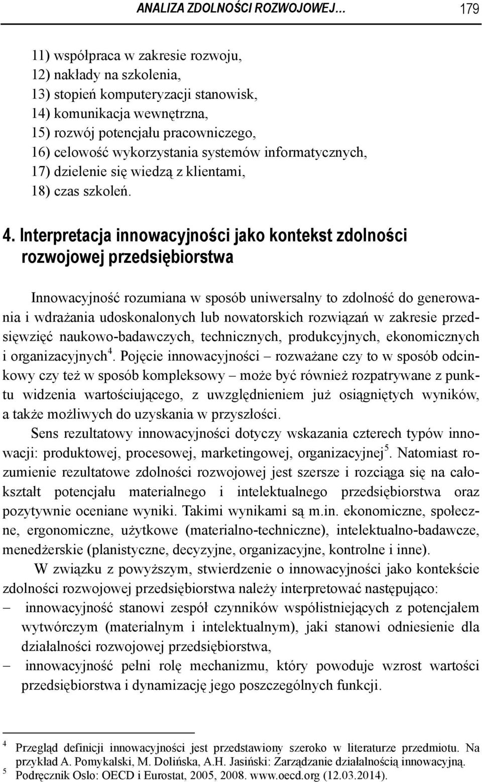 Interpretacja innowacyjności jako kontekst zdolności rozwojowej przedsiębiorstwa Innowacyjność rozumiana w sposób uniwersalny to zdolność do generowania i wdrażania udoskonalonych lub nowatorskich