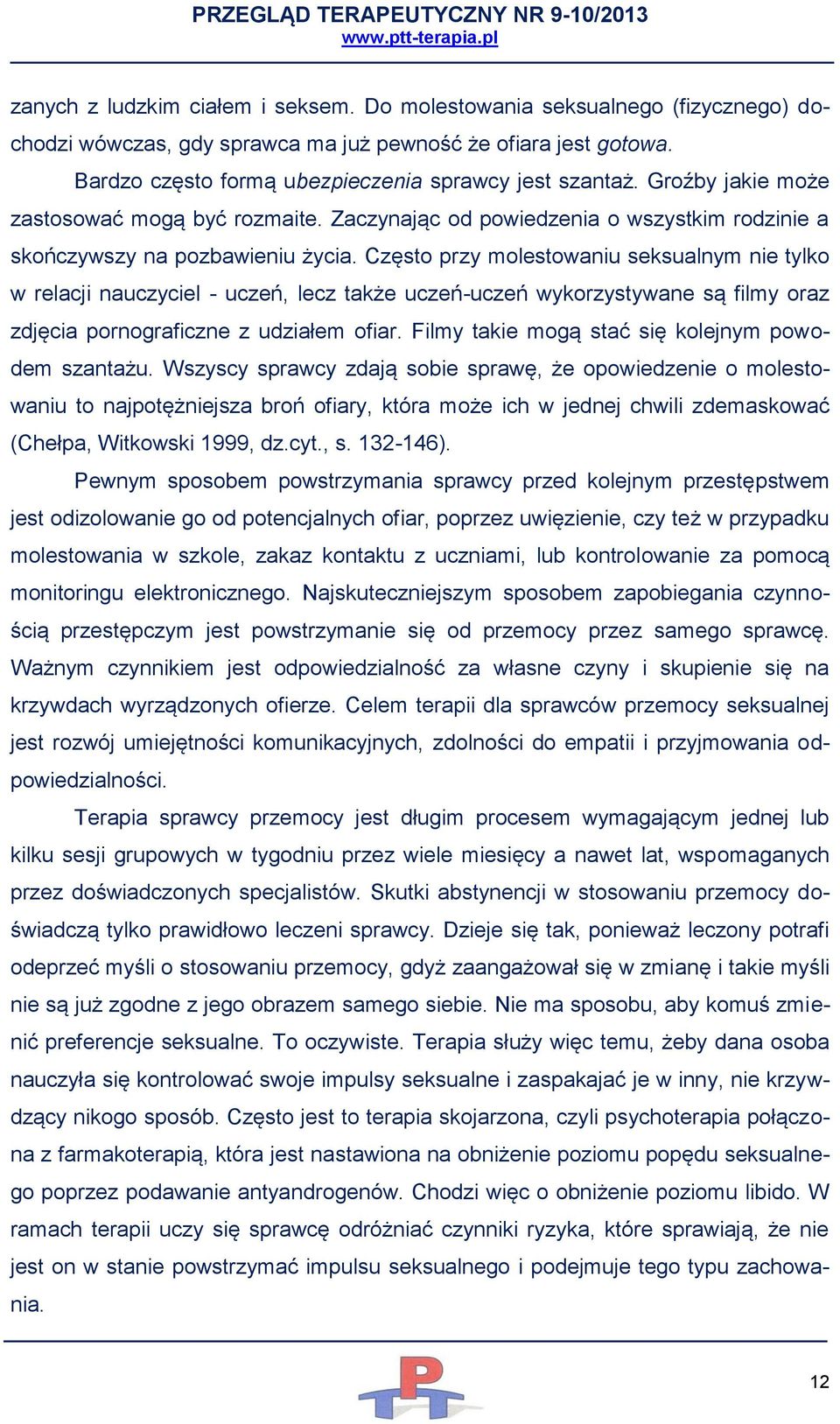 Często przy molestowaniu seksualnym nie tylko w relacji nauczyciel - uczeń, lecz także uczeń-uczeń wykorzystywane są filmy oraz zdjęcia pornograficzne z udziałem ofiar.