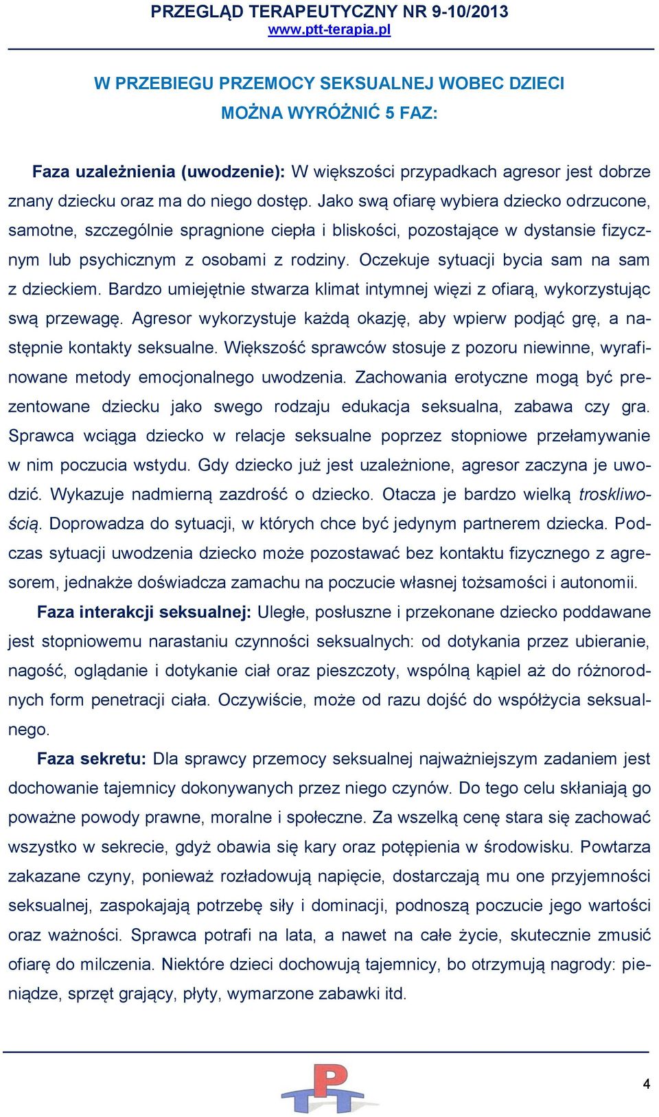 Oczekuje sytuacji bycia sam na sam z dzieckiem. Bardzo umiejętnie stwarza klimat intymnej więzi z ofiarą, wykorzystując swą przewagę.