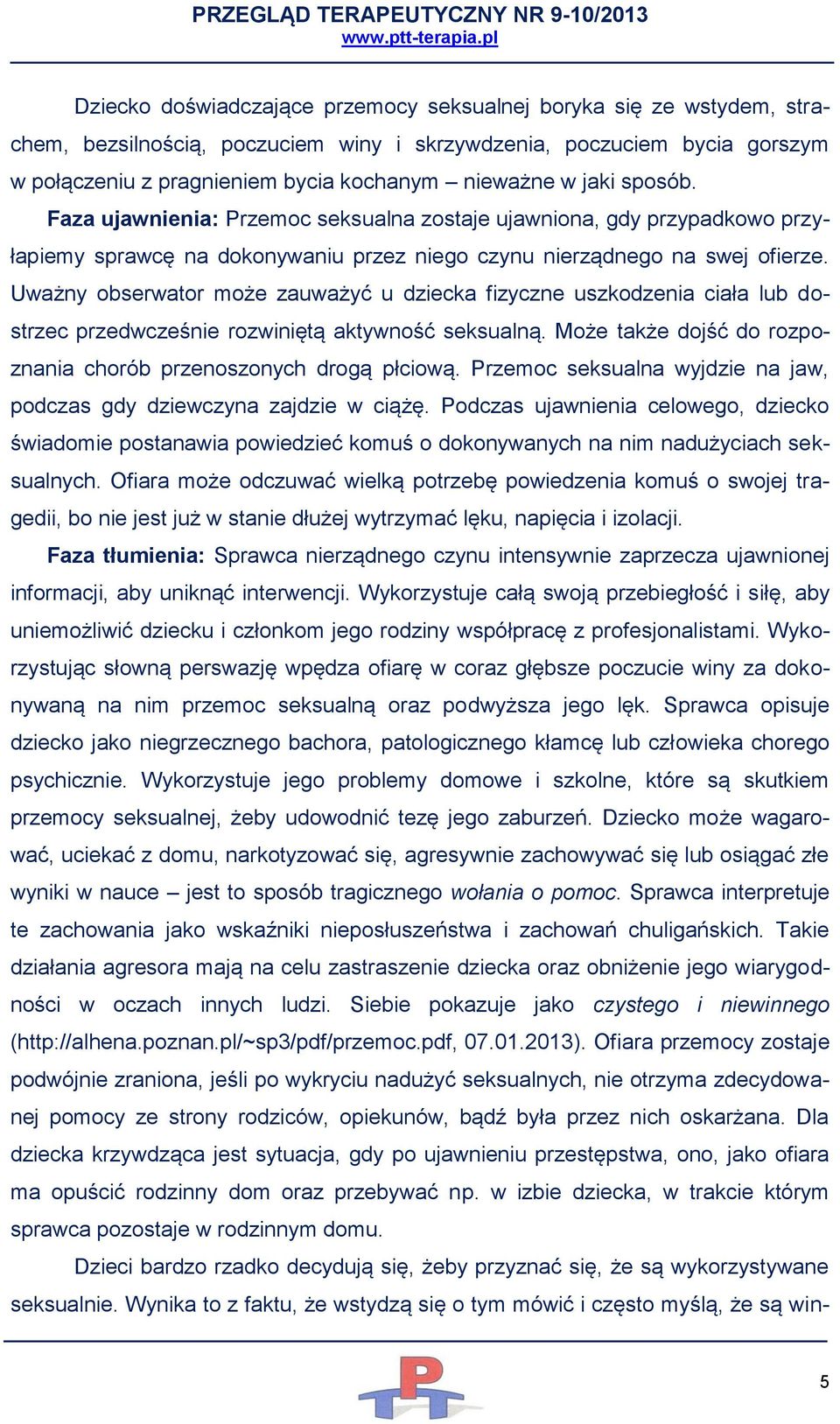 Uważny obserwator może zauważyć u dziecka fizyczne uszkodzenia ciała lub dostrzec przedwcześnie rozwiniętą aktywność seksualną. Może także dojść do rozpoznania chorób przenoszonych drogą płciową.