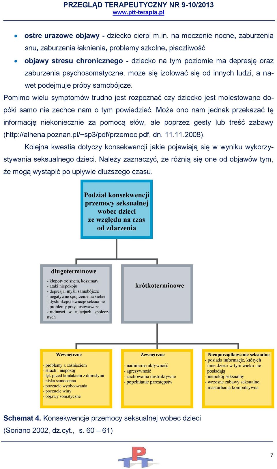 izolować się od innych ludzi, a nawet podejmuje próby samobójcze. Pomimo wielu symptomów trudno jest rozpoznać czy dziecko jest molestowane dopóki samo nie zechce nam o tym powiedzieć.