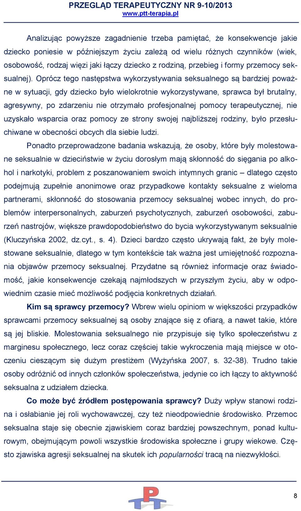 Oprócz tego następstwa wykorzystywania seksualnego są bardziej poważne w sytuacji, gdy dziecko było wielokrotnie wykorzystywane, sprawca był brutalny, agresywny, po zdarzeniu nie otrzymało