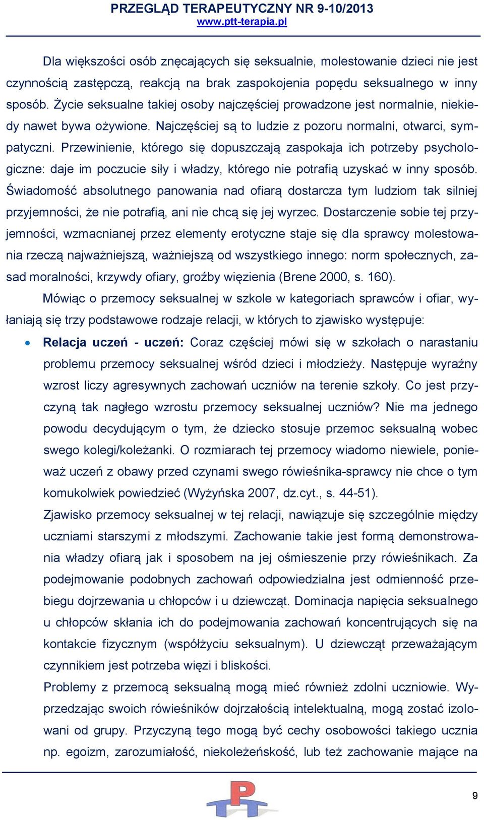 Przewinienie, którego się dopuszczają zaspokaja ich potrzeby psychologiczne: daje im poczucie siły i władzy, którego nie potrafią uzyskać w inny sposób.