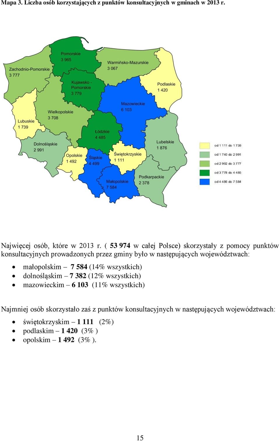 województwach: małopolskim 7 584 (14% wszystkich) dolnośląskim 7 382 (12% wszystkich) mazowieckim 6 103 (11% wszystkich)