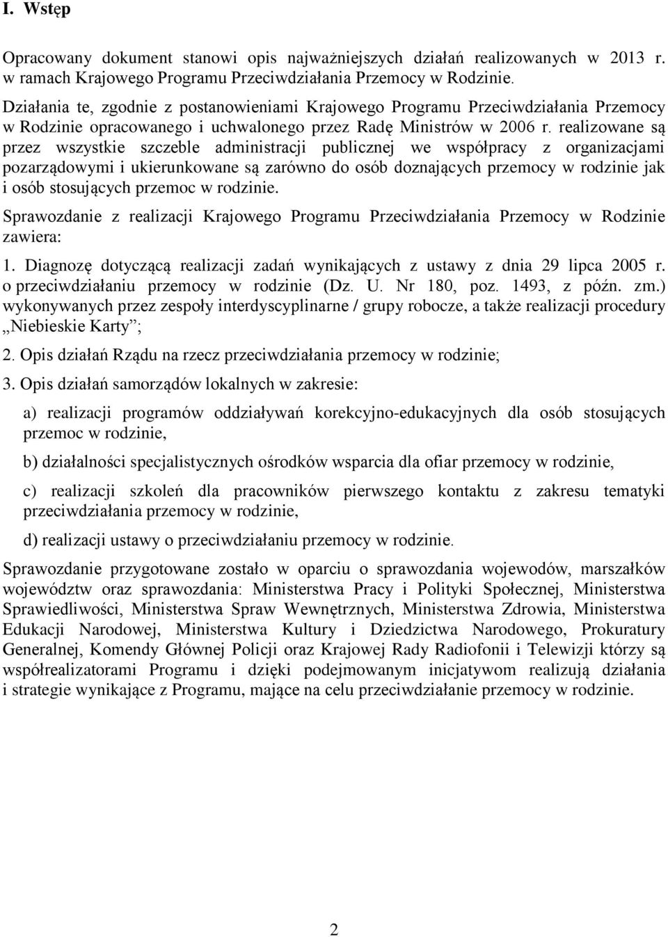 realizowane są przez wszystkie szczeble administracji publicznej we współpracy z organizacjami pozarządowymi i ukierunkowane są zarówno do osób doznających przemocy w rodzinie jak i osób stosujących