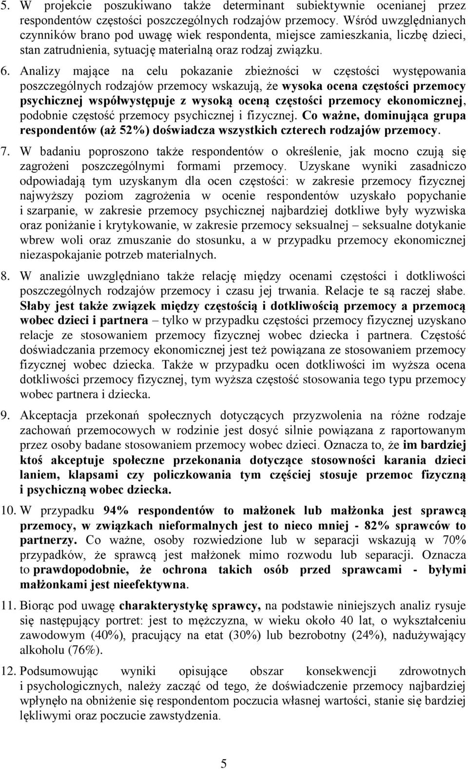 Analizy mające na celu pokazanie zbieżności w częstości występowania poszczególnych rodzajów przemocy wskazują, że wysoka ocena częstości przemocy psychicznej współwystępuje z wysoką oceną częstości