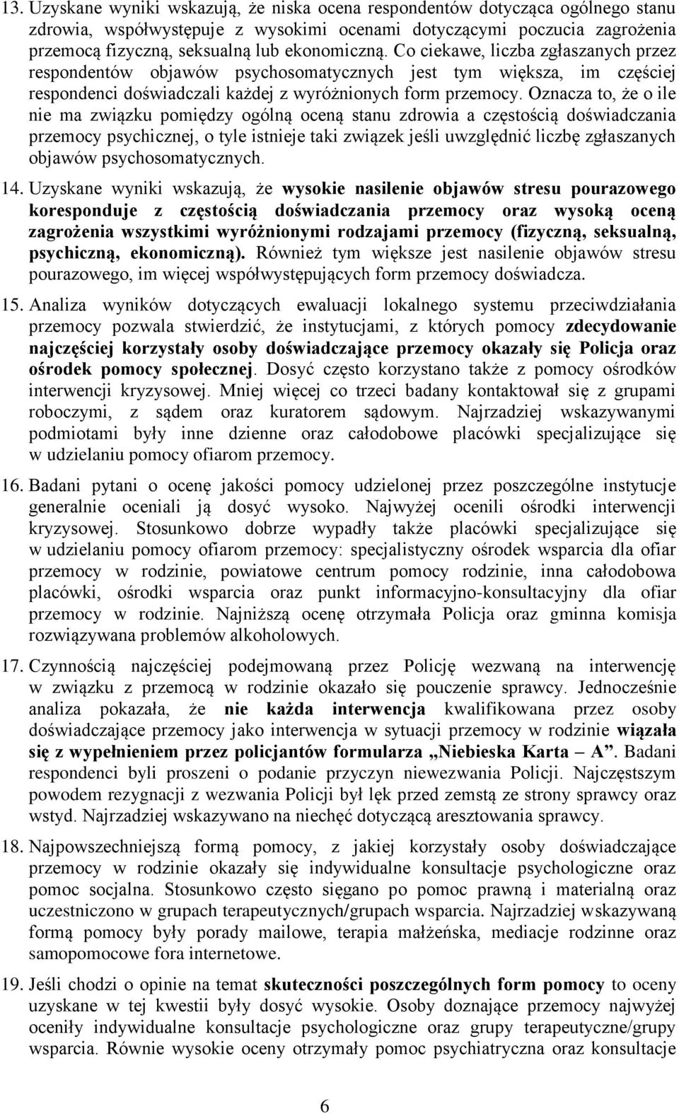 Oznacza to, że o ile nie ma związku pomiędzy ogólną oceną stanu zdrowia a częstością doświadczania przemocy psychicznej, o tyle istnieje taki związek jeśli uwzględnić liczbę zgłaszanych objawów