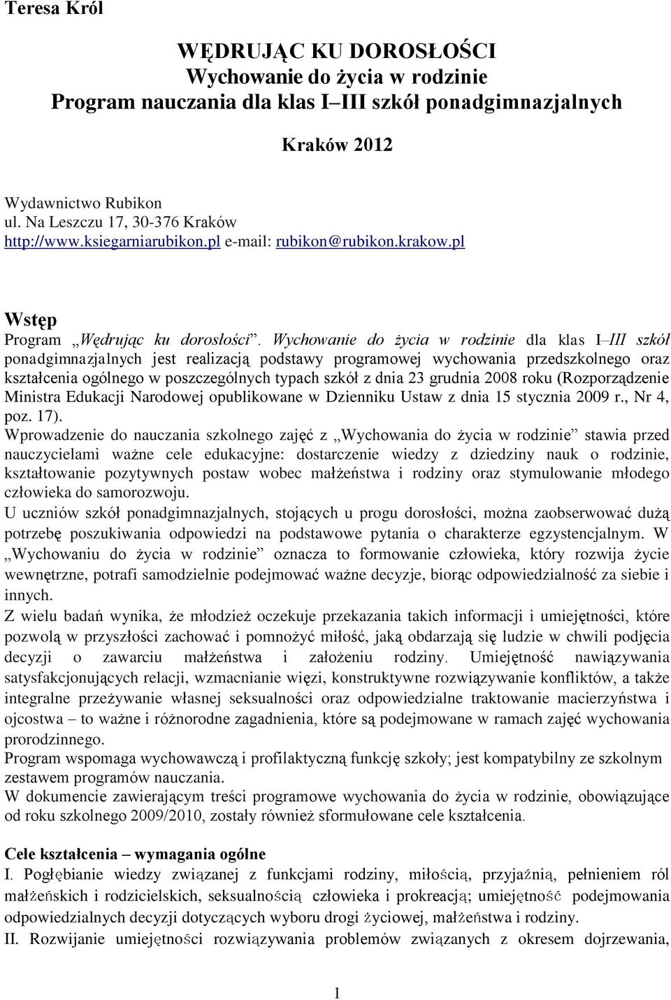 Wychowanie do życia w rodzinie dla klas I III szkół ponadgimnazjalnych jest realizacją podstawy programowej wychowania przedszkolnego oraz kształcenia ogólnego w poszczególnych typach szkół z dnia 23