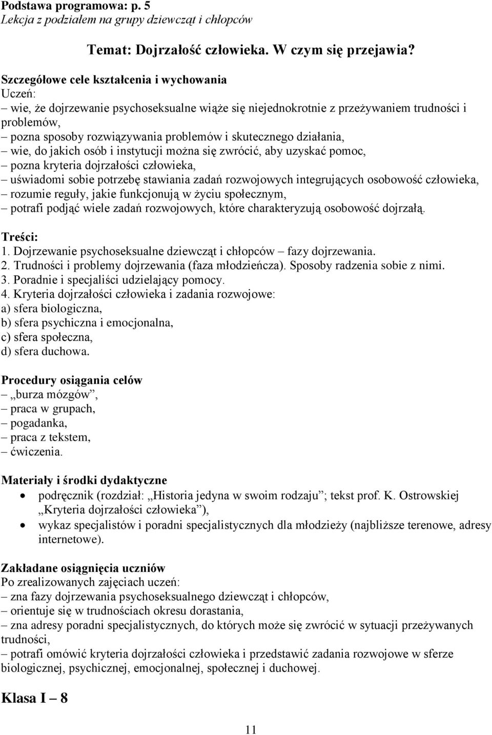 można się zwrócić, aby uzyskać pomoc, pozna kryteria dojrzałości człowieka, uświadomi sobie potrzebę stawiania zadań rozwojowych integrujących osobowość człowieka, rozumie reguły, jakie funkcjonują w