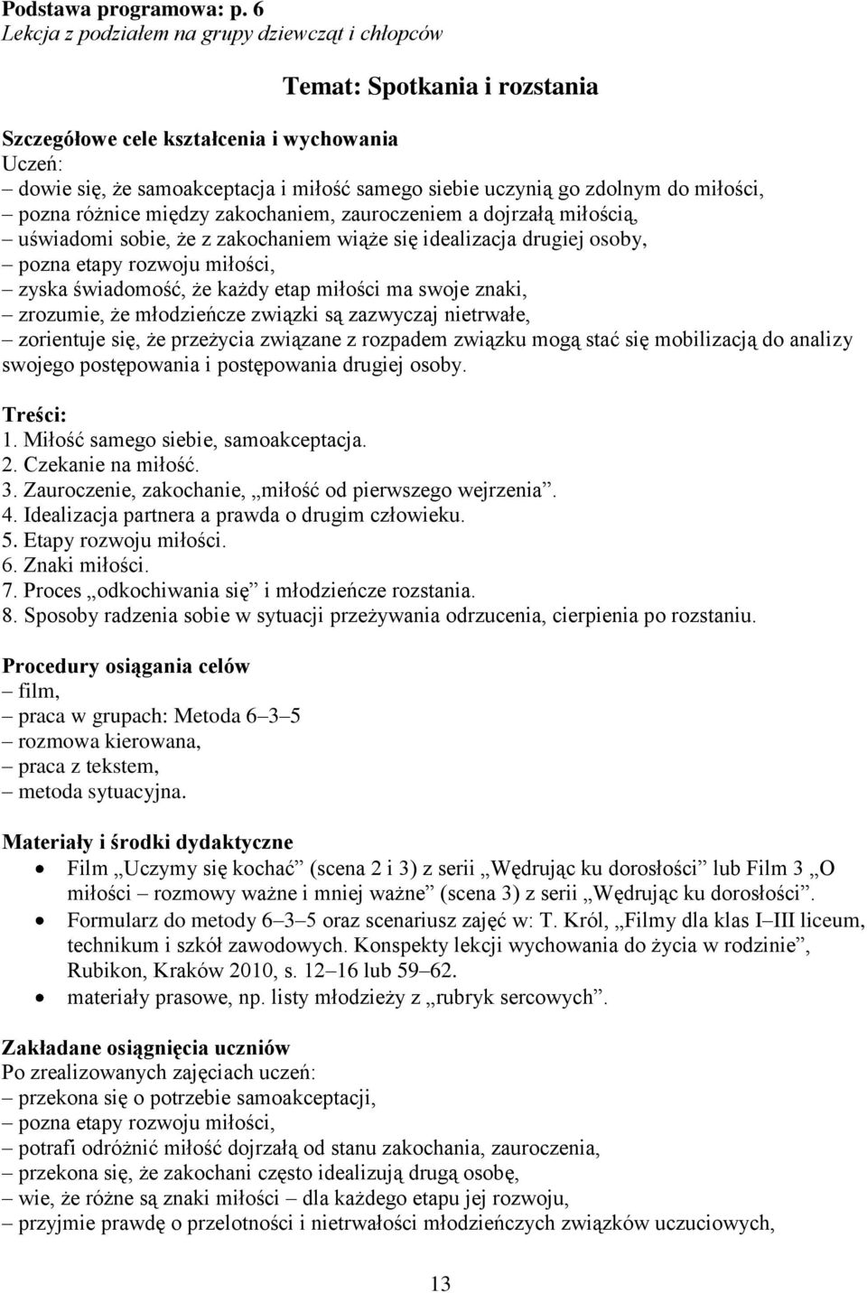 zauroczeniem a dojrzałą miłością, uświadomi sobie, że z zakochaniem wiąże się idealizacja drugiej osoby, pozna etapy rozwoju miłości, zyska świadomość, że każdy etap miłości ma swoje znaki, zrozumie,