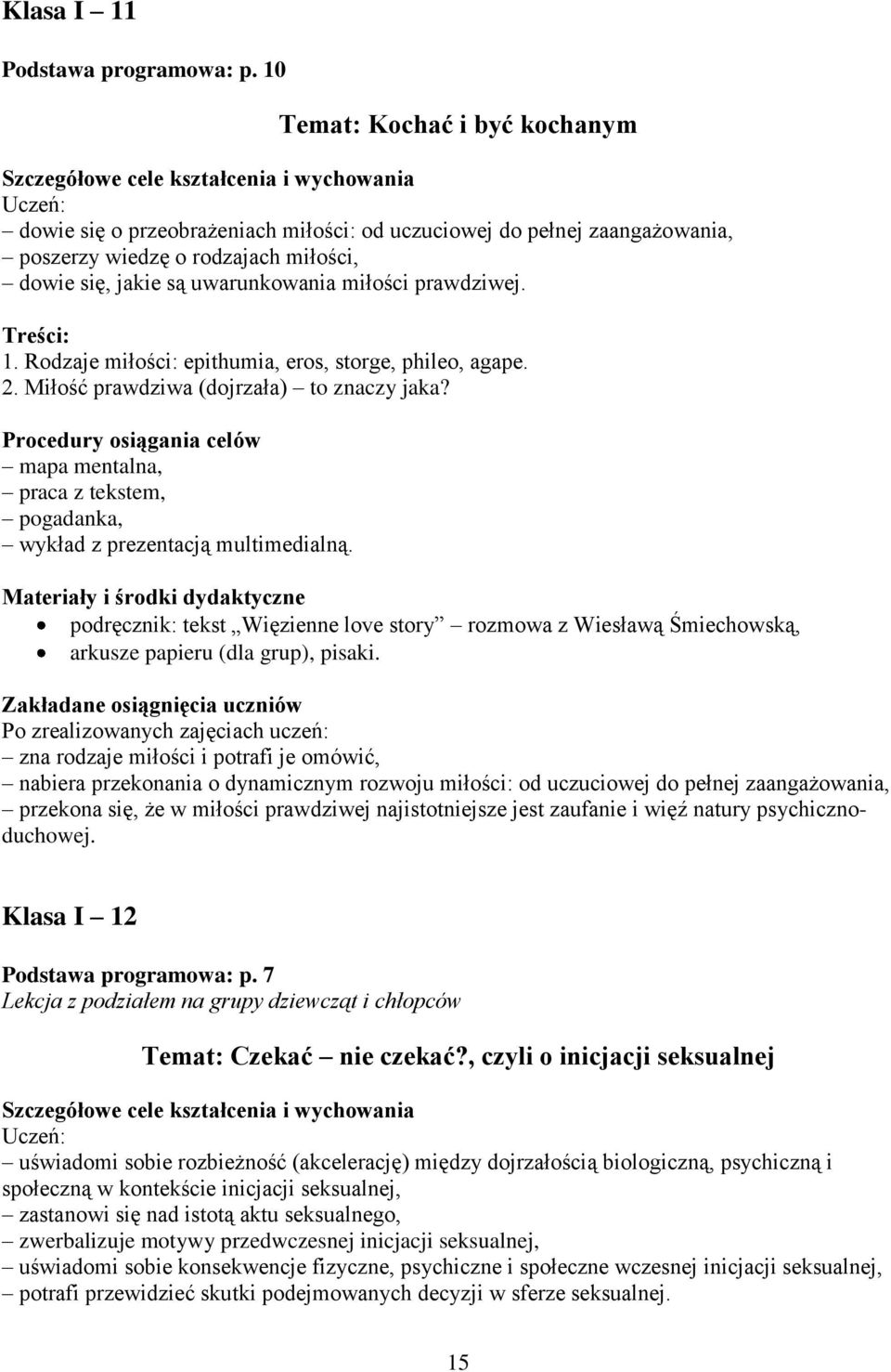 1. Rodzaje miłości: epithumia, eros, storge, phileo, agape. 2. Miłość prawdziwa (dojrzała) to znaczy jaka? mapa mentalna, praca z tekstem, pogadanka, wykład z prezentacją multimedialną.