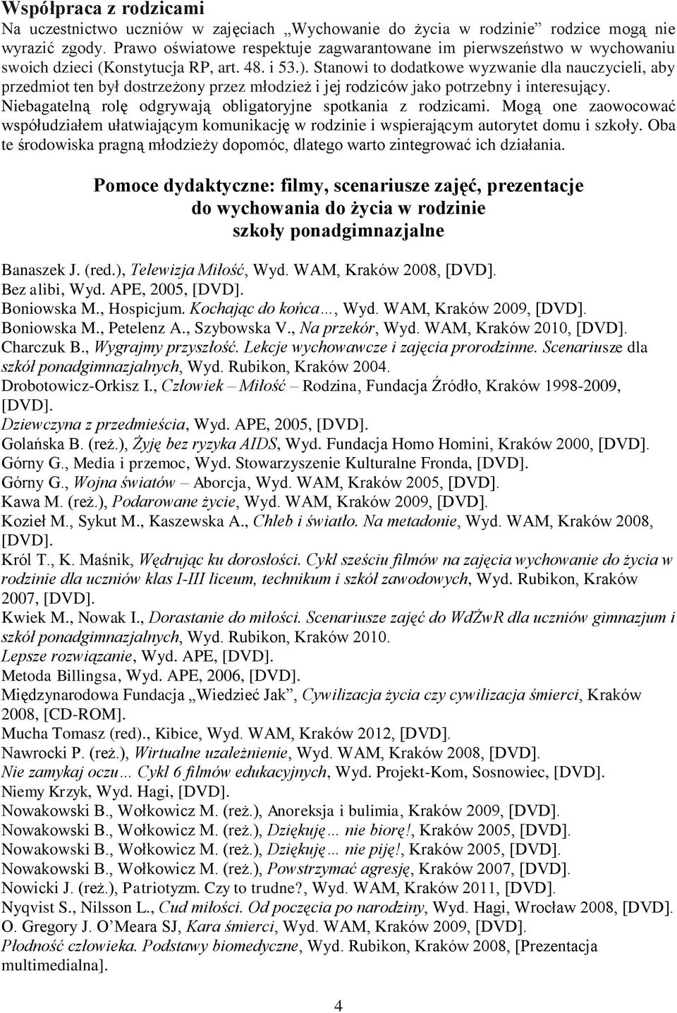 Stanowi to dodatkowe wyzwanie dla nauczycieli, aby przedmiot ten był dostrzeżony przez młodzież i jej rodziców jako potrzebny i interesujący.