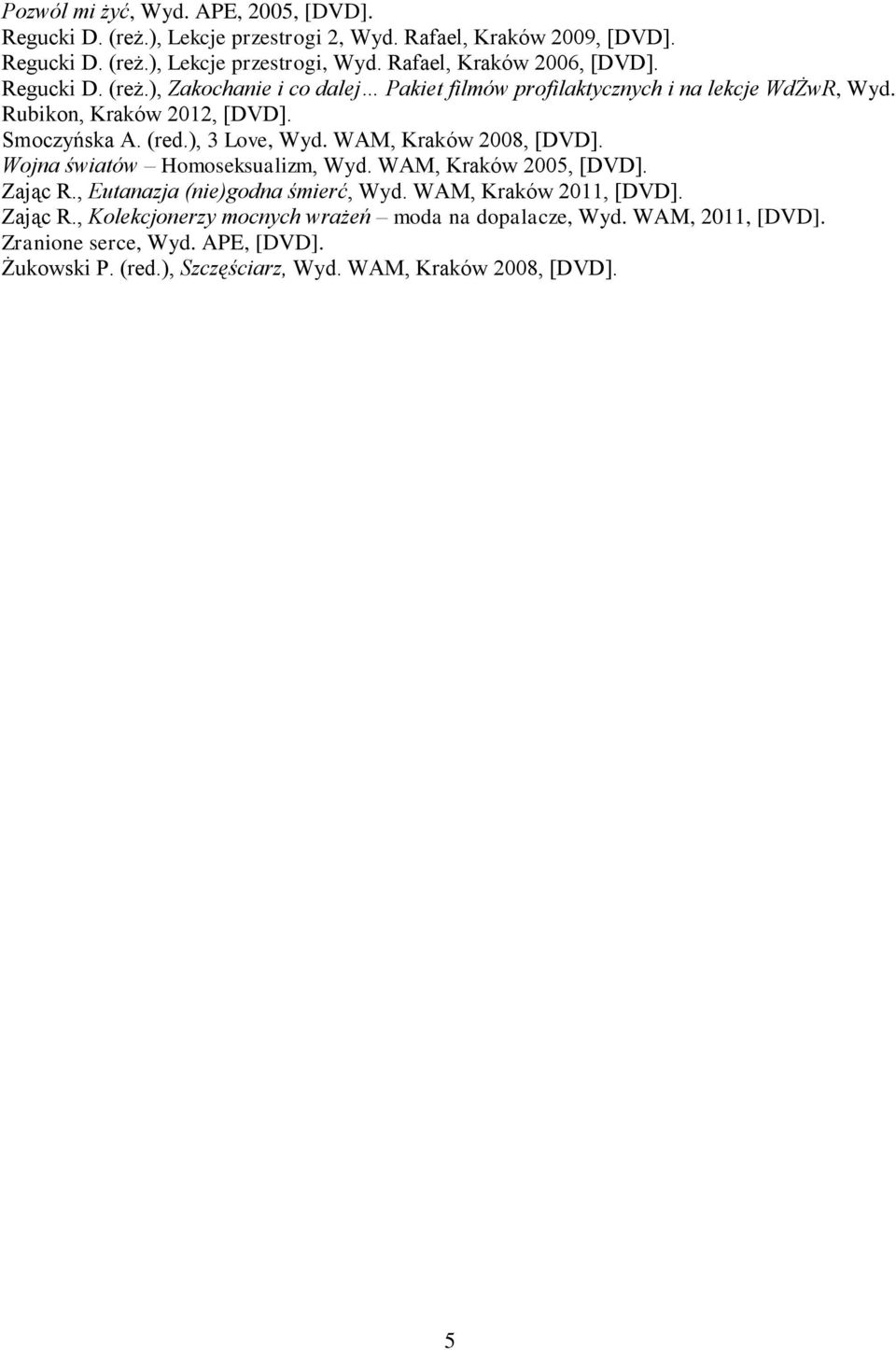 (red.), 3 Love, Wyd. WAM, Kraków 2008, [DVD]. Wojna światów Homoseksualizm, Wyd. WAM, Kraków 2005, [DVD]. Zając R., Eutanazja (nie)godna śmierć, Wyd.