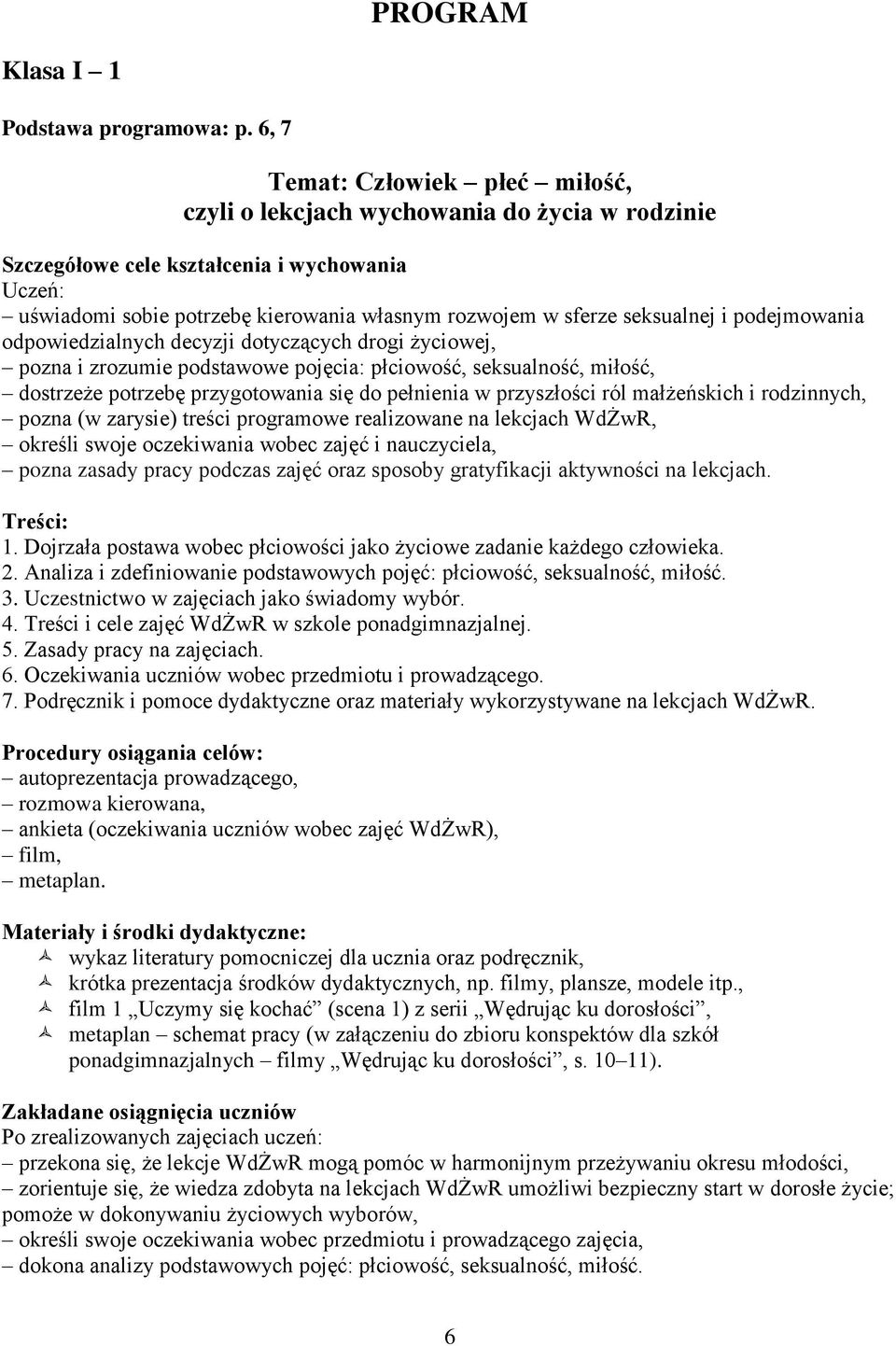 dotyczących drogi życiowej, pozna i zrozumie podstawowe pojęcia: płciowość, seksualność, miłość, dostrzeże potrzebę przygotowania się do pełnienia w przyszłości ról małżeńskich i rodzinnych, pozna (w