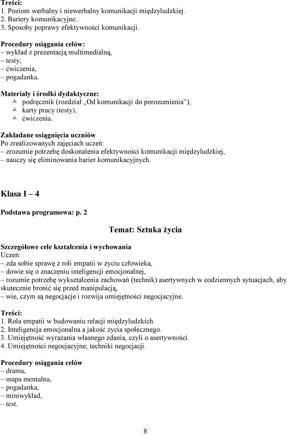 zrozumie potrzebę doskonalenia efektywności komunikacji międzyludzkiej, nauczy się eliminowania barier komunikacyjnych. Klasa I 4 Podstawa programowa: p.