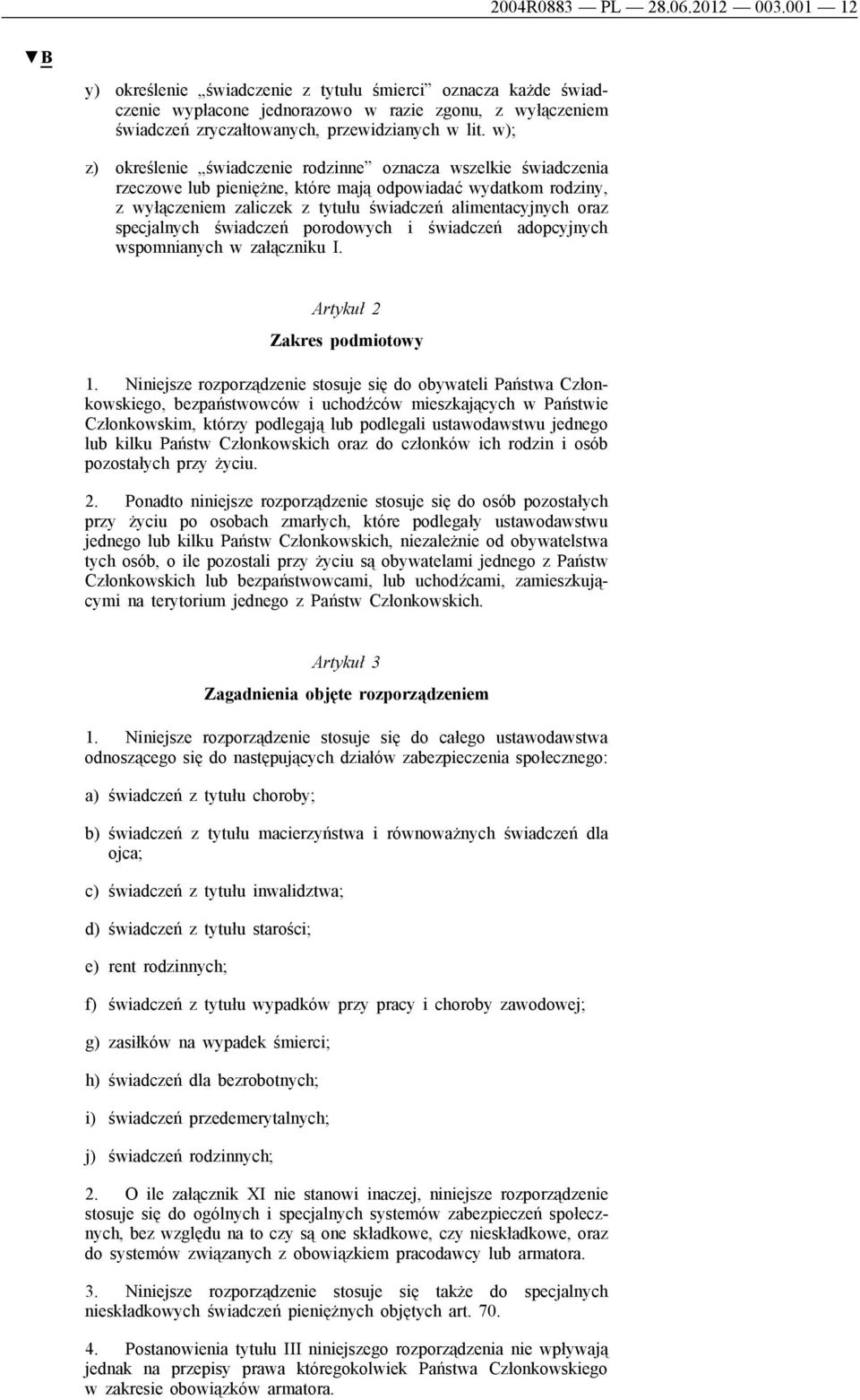 w); z) określenie świadczenie rodzinne oznacza wszelkie świadczenia rzeczowe lub pieniężne, które mają odpowiadać wydatkom rodziny, z wyłączeniem zaliczek z tytułu świadczeń alimentacyjnych oraz