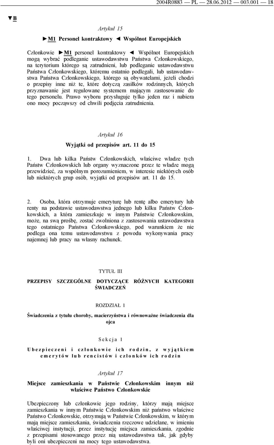 którego są zatrudnieni, lub podleganie ustawodawstwu Państwa Członkowskiego, któremu ostatnio podlegali, lub ustawodawstwa Państwa Członkowskiego, którego są obywatelami, jeżeli chodzi o przepisy