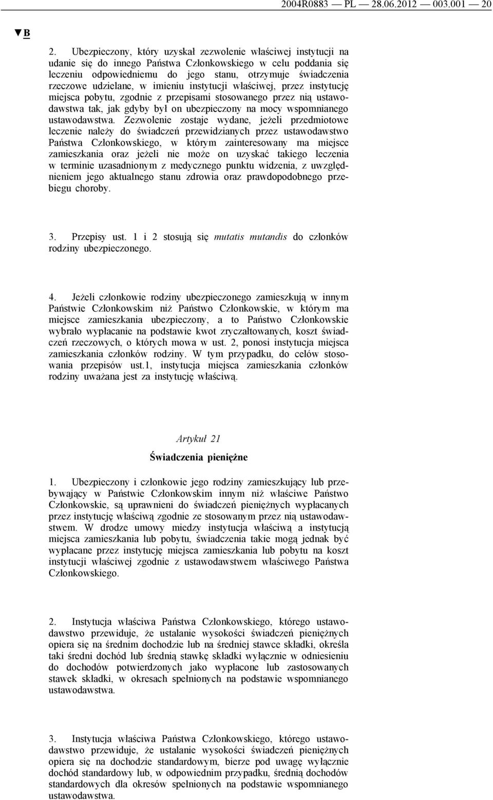 udzielane, w imieniu instytucji właściwej, przez instytucję miejsca pobytu, zgodnie z przepisami stosowanego przez nią ustawodawstwa tak, jak gdyby był on ubezpieczony na mocy wspomnianego