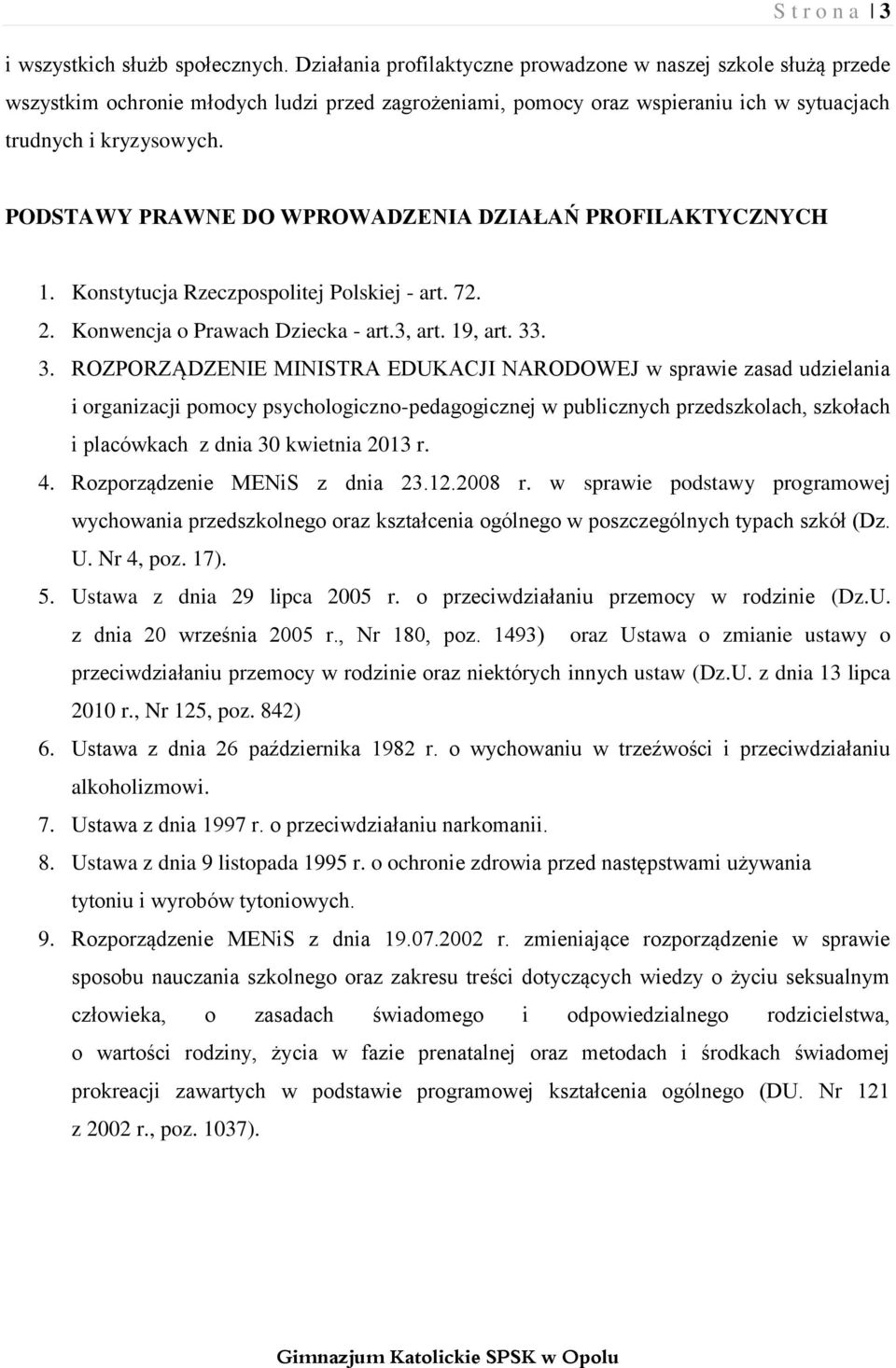 PODSTAWY PRAWNE DO WPROWADZENIA DZIAŁAŃ PROFILAKTYCZNYCH 1. Konstytucja Rzeczpospolitej Polskiej - art. 72. 2. Konwencja o Prawach Dziecka - art.3, art. 19, art. 33