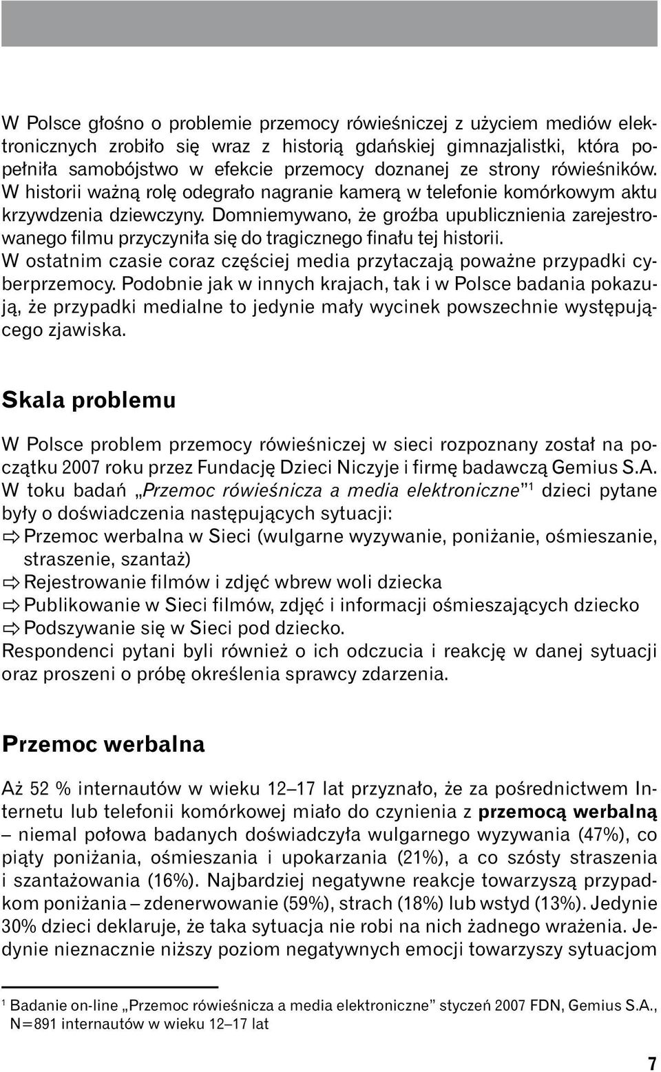 Domniemywano, że groźba upublicznienia zarejestrowanego filmu przyczyniła się do tragicznego finału tej historii. W ostatnim czasie coraz częściej media przytaczają poważne przypadki cyberprzemocy.