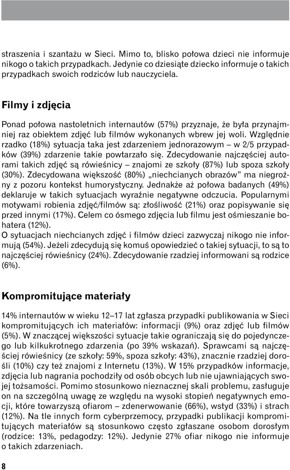 Względnie rzadko (18%) sytuacja taka jest zdarzeniem jednorazowym w 2/5 przypadków (39%) zdarzenie takie powtarzało się.