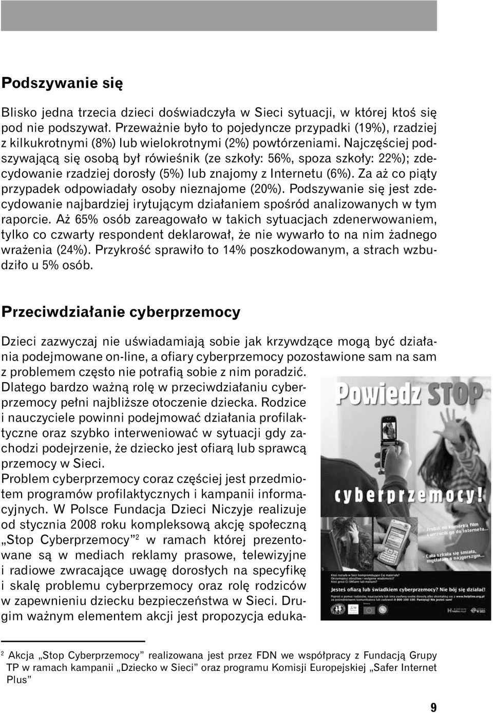 Najczęściej podszywającą się osobą był rówieśnik (ze szkoły: 56%, spoza szkoły: 22%); zdecydowanie rzadziej dorosły (5%) lub znajomy z Internetu (6%).