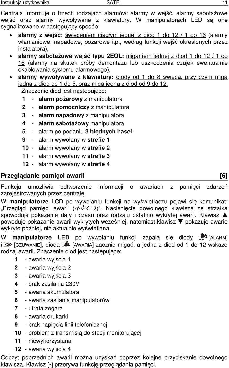 , wed ug funkcji wej okre lonych przez instalatora), alarmy sabota owe wej typu 2EOL: miganiem jednej z diod 1 do 12 / 1 do 16 (alarmy na skutek próby demonta u lub uszkodzenia czujek ewentualnie