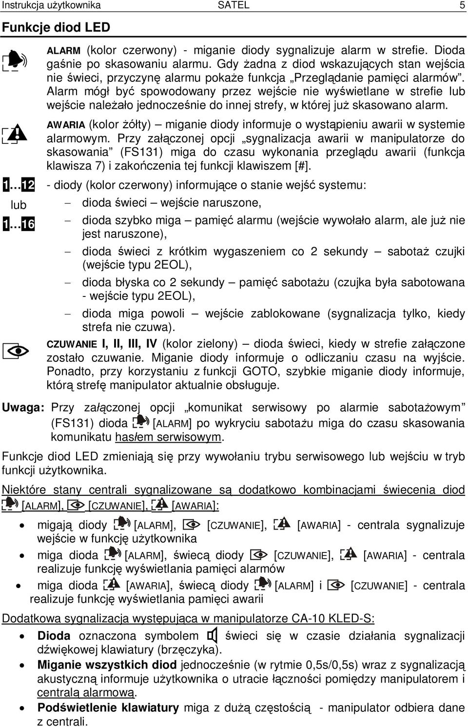 Alarm móg by spowodowany przez wej cie nie wy wietlane w strefie lub wej cie nale o jednocze nie do innej strefy, w której ju skasowano alarm.