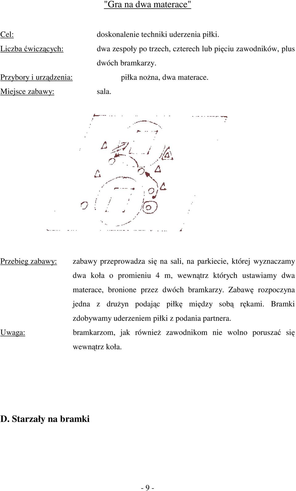 Przebieg zabawy: Uwaga: zabawy przeprowadza się na sali, na parkiecie, której wyznaczamy dwa koła o promieniu 4 m, wewnątrz których ustawiamy dwa materace,