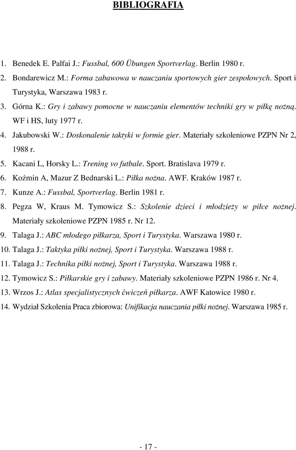 Kacani L, Horsky L.: Trening vo futbale. Sport. Bratislava 1979 r. 6. Koźmin A, Mazur Z Bednarski L.: Piłka nożna. AWF. Kraków 1987 r. 7. Kunze A.: Fussbal, Sportverlag. Berlin 1981 r. 8.