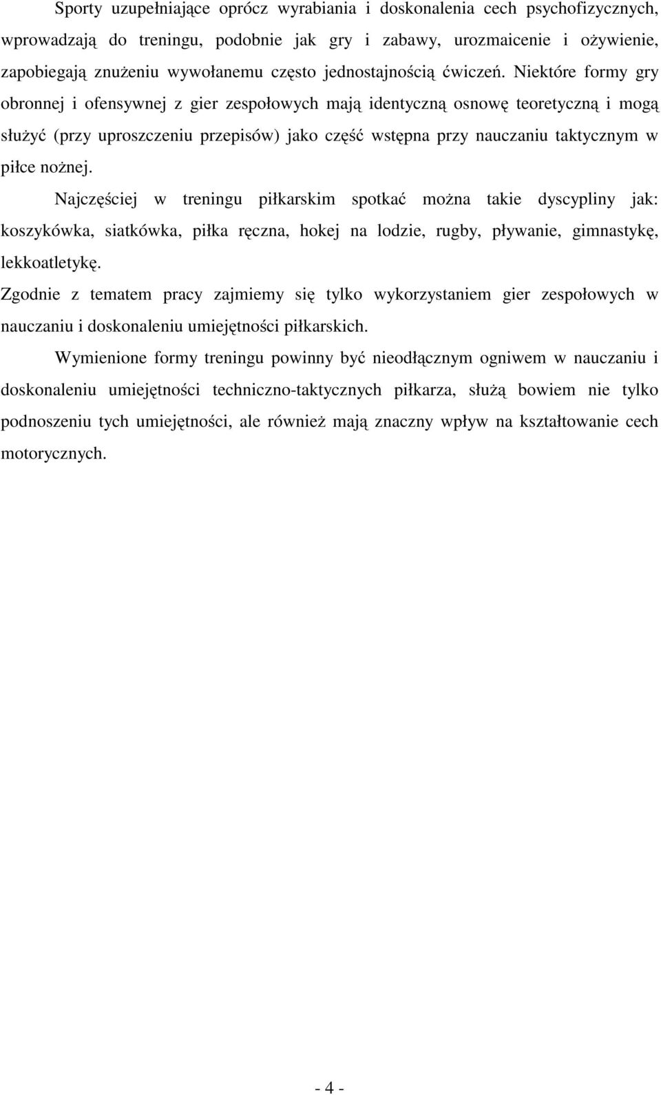 Niektóre formy gry obronnej i ofensywnej z gier zespołowych mają identyczną osnowę teoretyczną imogą służyć (przy uproszczeniu przepisów) jako część wstępna przy nauczaniu taktycznym w piłce nożnej.