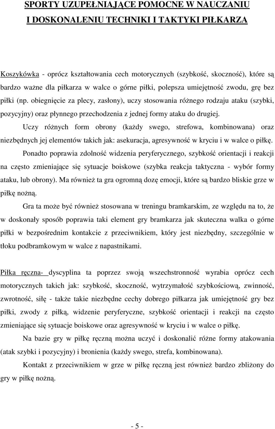 obiegnięcie za plecy, zasłony), uczy stosowania różnego rodzaju ataku (szybki, pozycyjny) oraz płynnego przechodzenia z jednej formy ataku do drugiej.