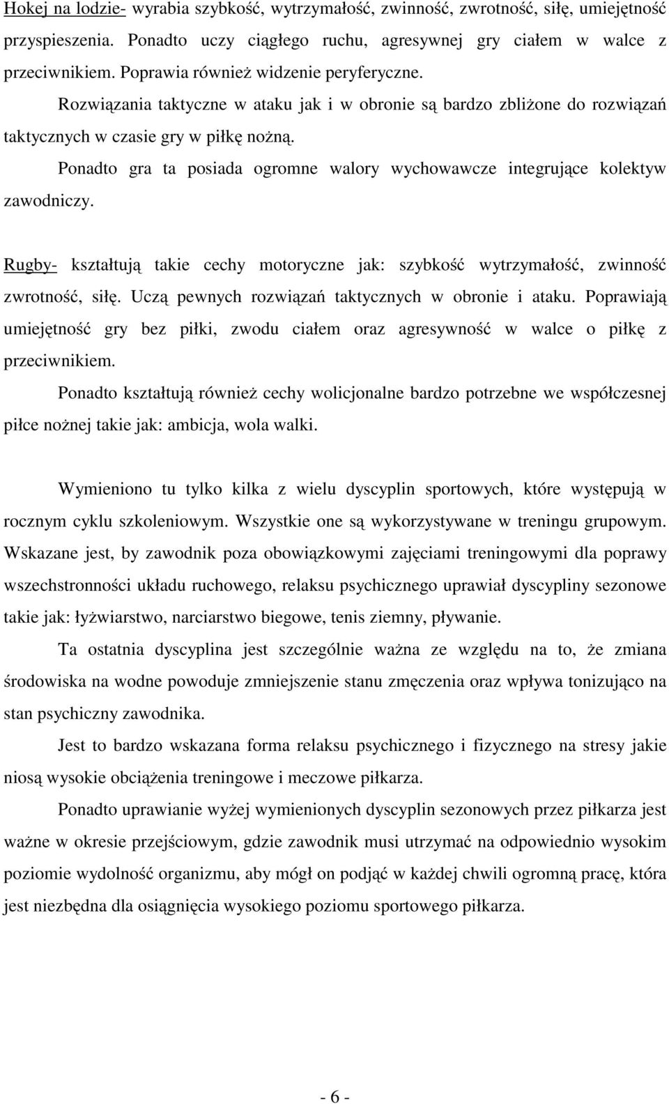 Ponadto gra ta posiada ogromne walory wychowawcze integrujące kolektyw zawodniczy. Rugby- kształtują takie cechy motoryczne jak: szybkość wytrzymałość, zwinność zwrotność, siłę.