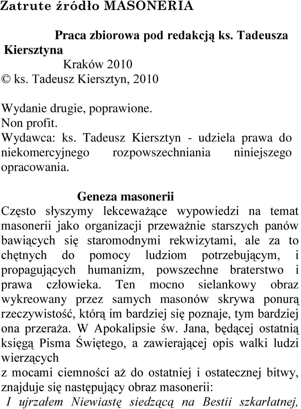 Geneza masonerii Często słyszymy lekceważące wypowiedzi na temat masonerii jako organizacji przeważnie starszych panów bawiących się staromodnymi rekwizytami, ale za to chętnych do pomocy ludziom