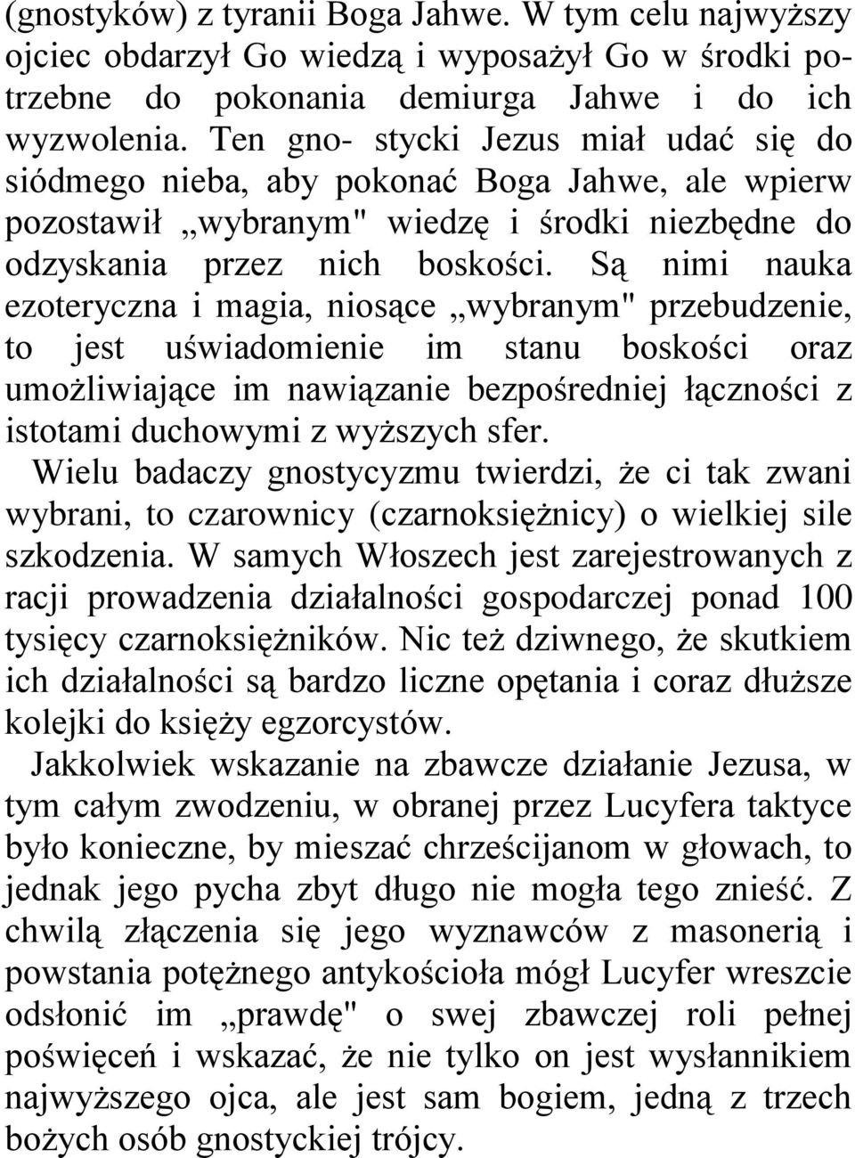 Są nimi nauka ezoteryczna i magia, niosące wybranym" przebudzenie, to jest uświadomienie im stanu boskości oraz umożliwiające im nawiązanie bezpośredniej łączności z istotami duchowymi z wyższych