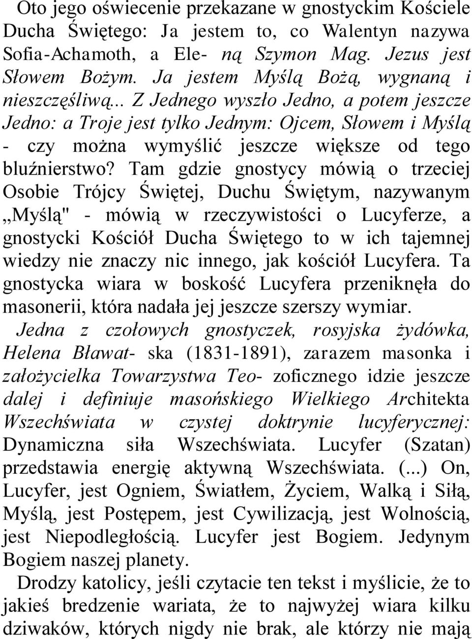 .. Z Jednego wyszło Jedno, a potem jeszcze Jedno: a Troje jest tylko Jednym: Ojcem, Słowem i Myślą - czy można wymyślić jeszcze większe od tego bluźnierstwo?