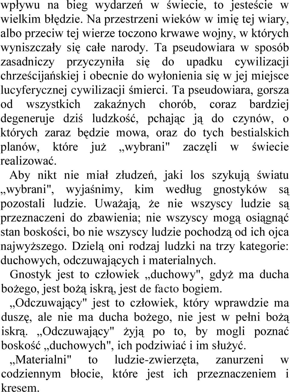 Ta pseudowiara, gorsza od wszystkich zakaźnych chorób, coraz bardziej degeneruje dziś ludzkość, pchając ją do czynów, o których zaraz będzie mowa, oraz do tych bestialskich planów, które już wybrani"