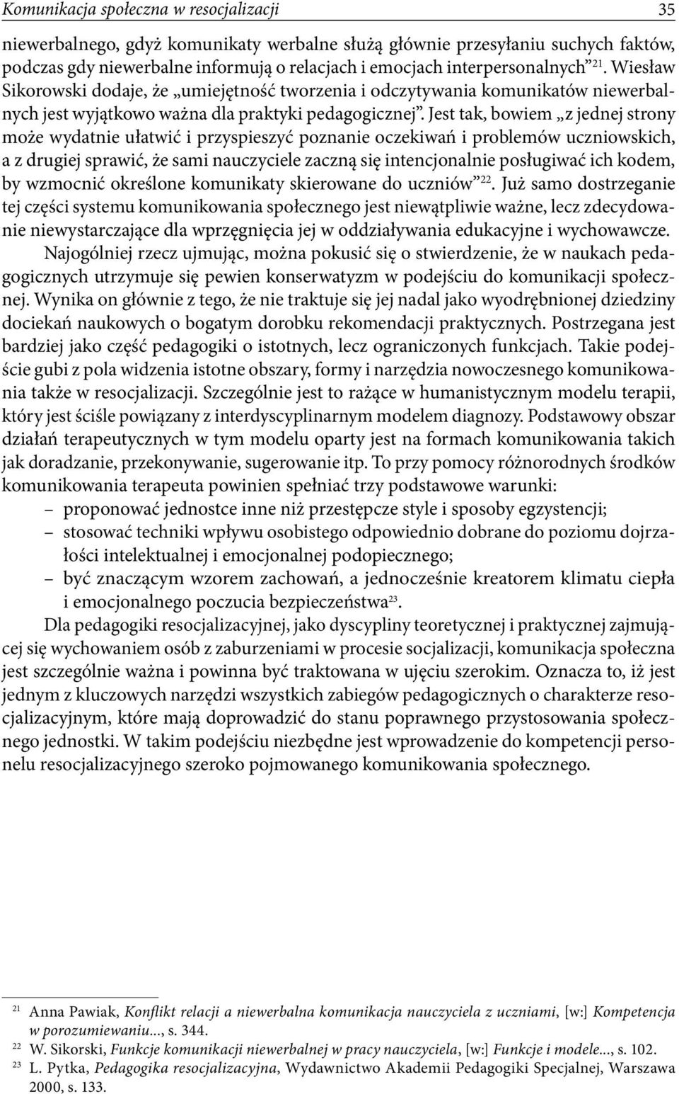 Jest tak, bowiem z jednej strony może wydatnie ułatwić i przyspieszyć poznanie oczekiwań i problemów uczniowskich, a z drugiej sprawić, że sami nauczyciele zaczną się intencjonalnie posługiwać ich