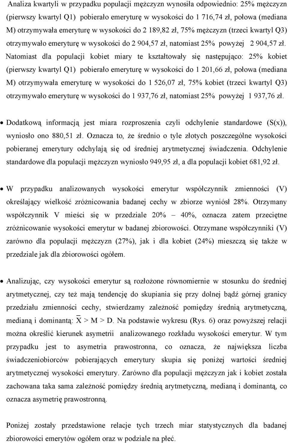 Natomiast dla populacji kobiet miary te kształtowały się następująco: 25% kobiet (pierwszy kwartyl Q1) pobierało emeryturę w wysokości do 1 201,66 zł, połowa (mediana M) otrzymywała emeryturę w