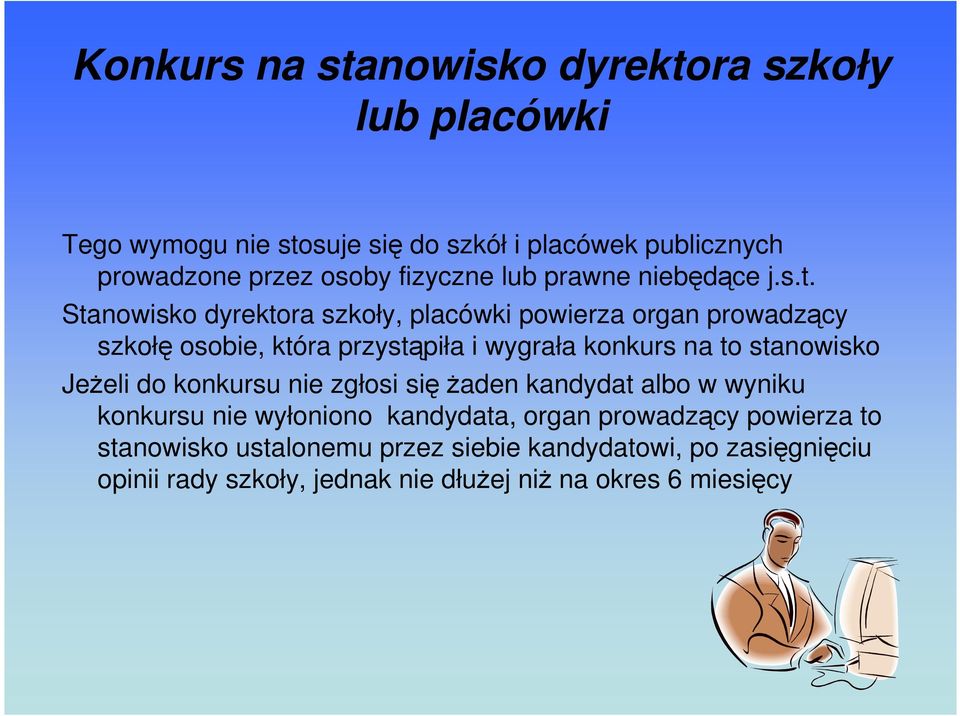 Stanowisko dyrektora szkoły, placówki powierza organ prowadzący szkołę osobie, która przystąpiła i wygrała konkurs na to stanowisko JeŜeli