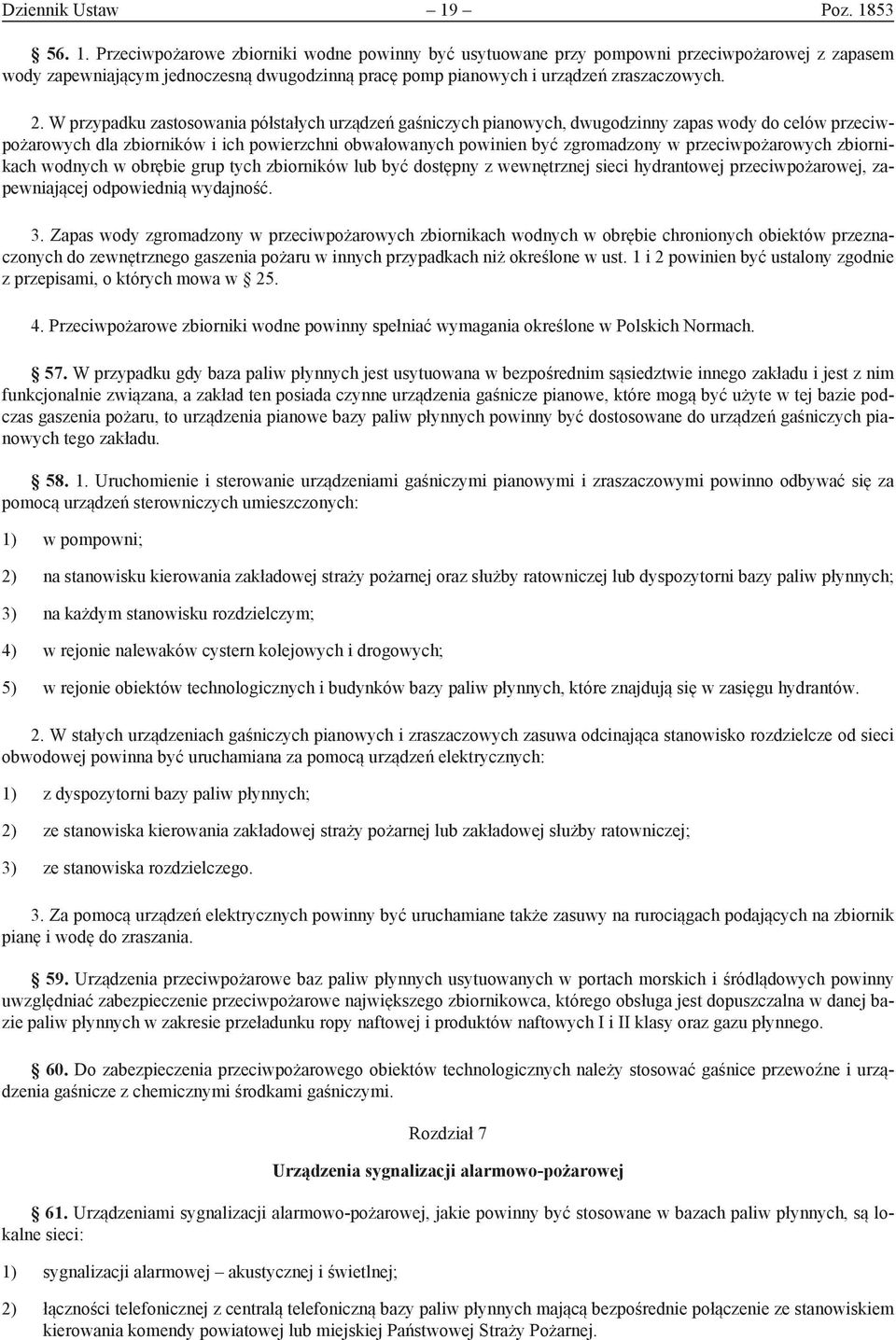 2. W przypadku zastosowania półstałych urządzeń gaśniczych pianowych, dwugodzinny zapas wody do celów przeciwpożarowych dla zbiorników i ich powierzchni obwałowanych powinien być zgromadzony w