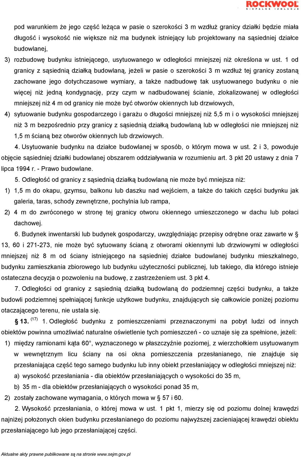 1 od granicy z sąsiednią działką budowlaną, jeżeli w pasie o szerokości 3 m wzdłuż tej granicy zostaną zachowane jego dotychczasowe wymiary, a także nadbudowę tak usytuowanego budynku o nie więcej