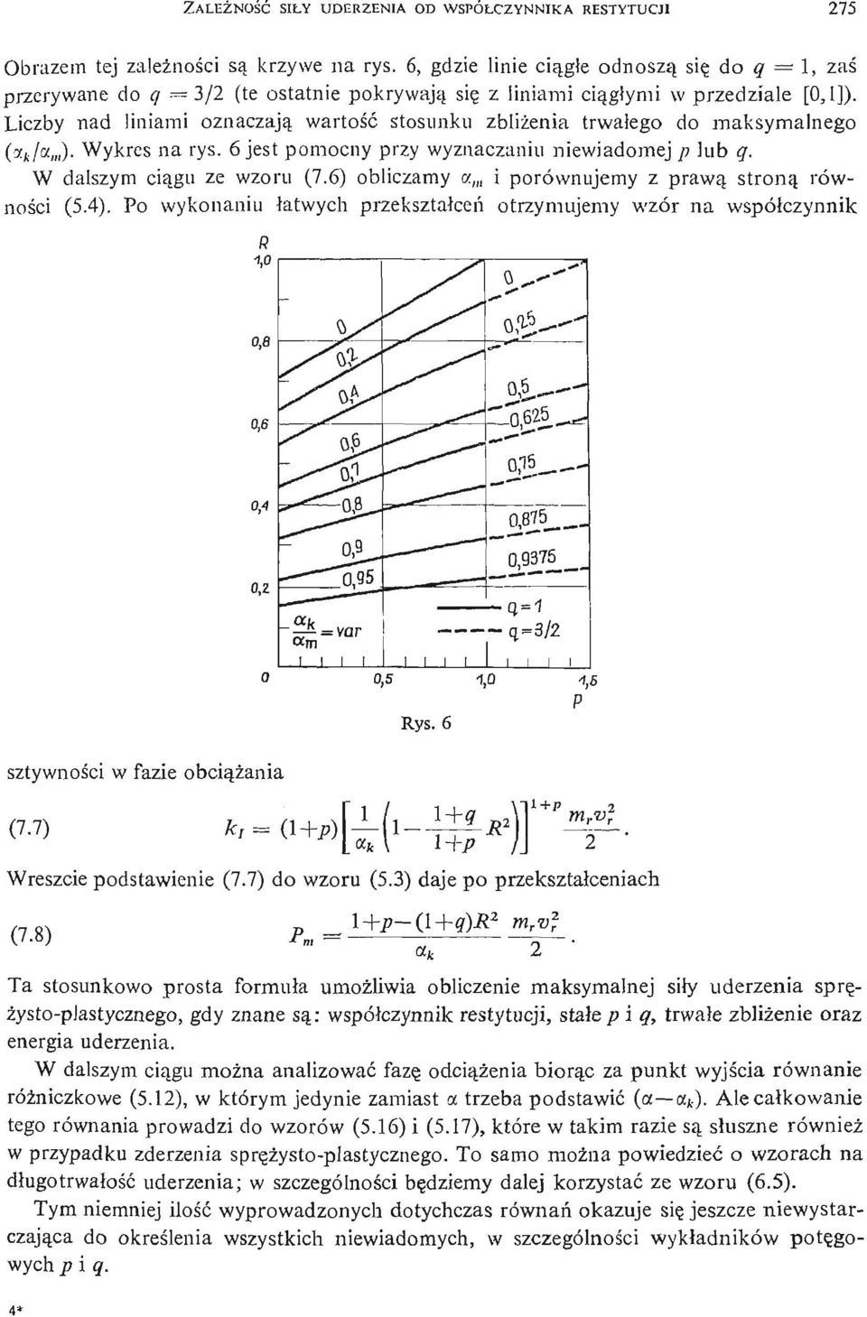 Liczby nad liniami oznaczają wartość stosunku zbliż enia trwał ego do maksymalnego («*/ O- Wykres na rys. 6 jest pomocny przy wyznaczaniu niewiadomej p lub q. W dalszym cią gu ze wzoru (7.