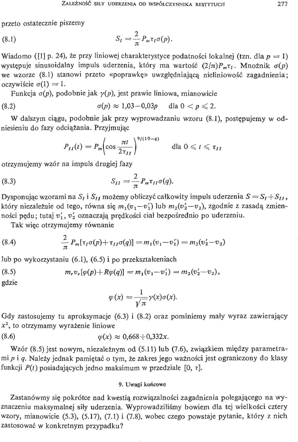 1) stanowi przeto «poprawkę» uwzglę dniają cą nieliniowość zagadnienia; oczywiś cie a(l) = 1. Funkcja a(p), podobnie jak y(p), jest prawie liniowa, mianowicie (8.2) a(p) «1,03-0,03/) dla 0 <p < 2.