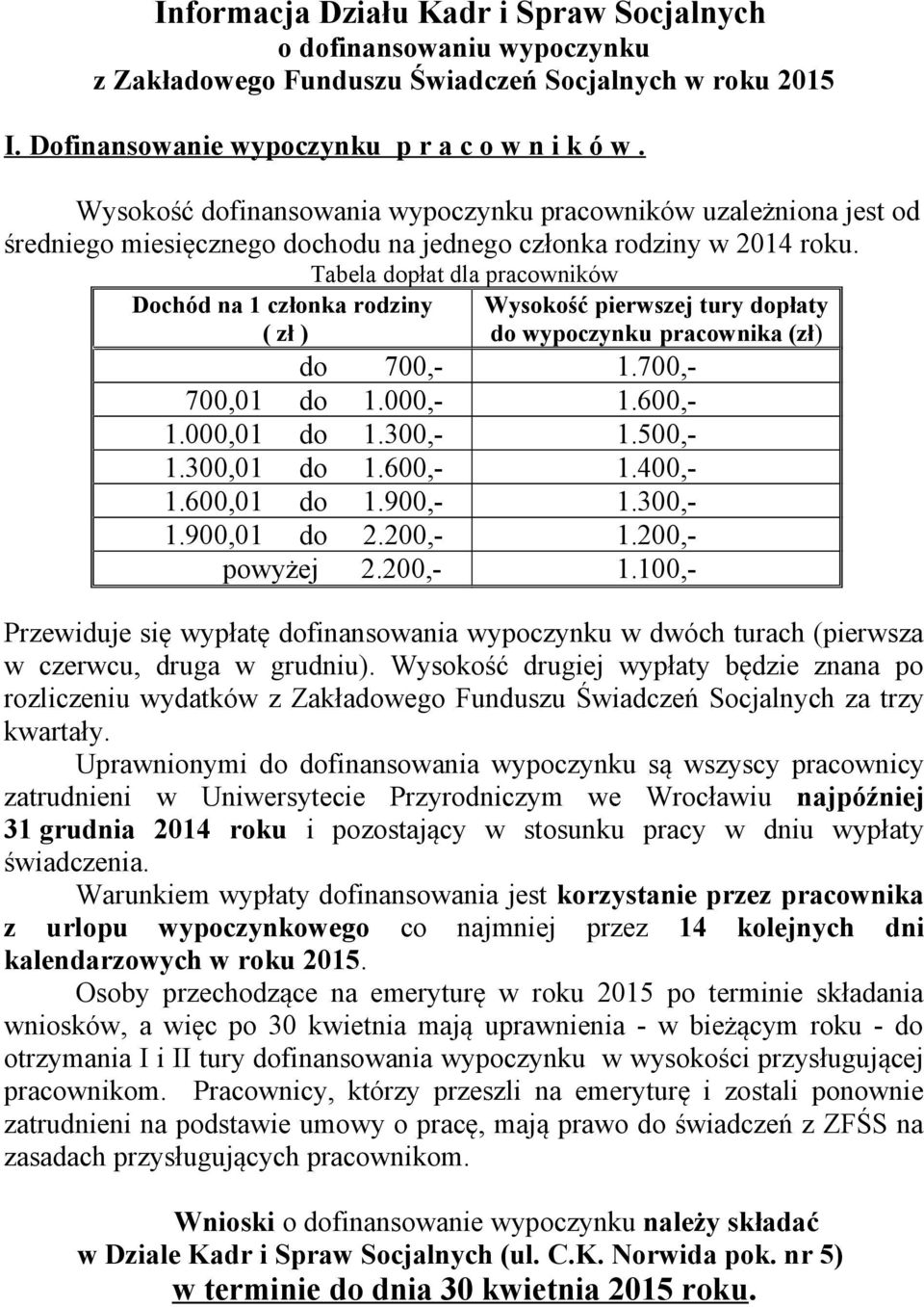 Tabela dopłat dla pracowników Dochód na 1 członka rodziny ( zł ) Wysokość pierwszej tury dopłaty do wypoczynku pracownika (zł) do 700,- 1.700,- 700,01 do 1.000,- 1.600,- 1.000,01 do 1.300,- 1.500,- 1.