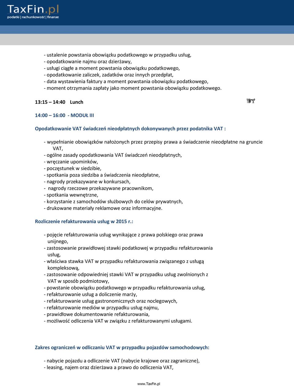 13:15 14:40 Lunch 14:00 16:00 - MODUŁ III Opodatkowanie VAT świadczeń nieodpłatnych dokonywanych przez podatnika VAT : - wypełnianie obowiązków nałożonych przez przepisy prawa a świadczenie